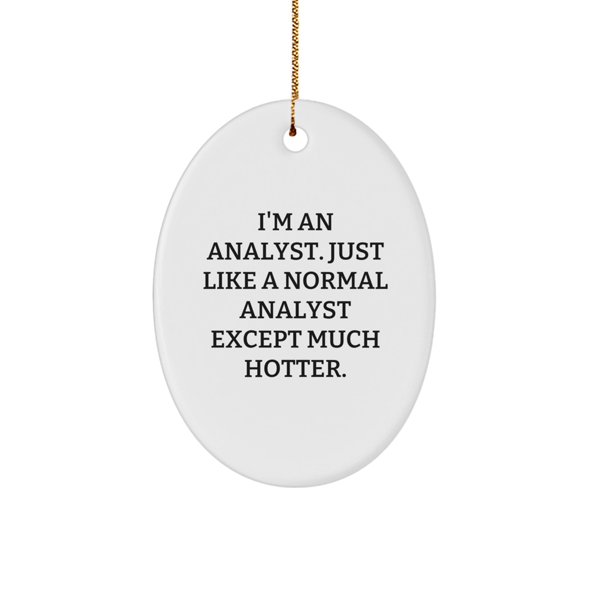 Funny Analyst Gifts for Men - Oval Ornament, Christmas Unique Decorations from Friends, Family, Coworkers - I'm An Analyst. Just Like A Normal Analyst Except Much Hotter. - Image 1