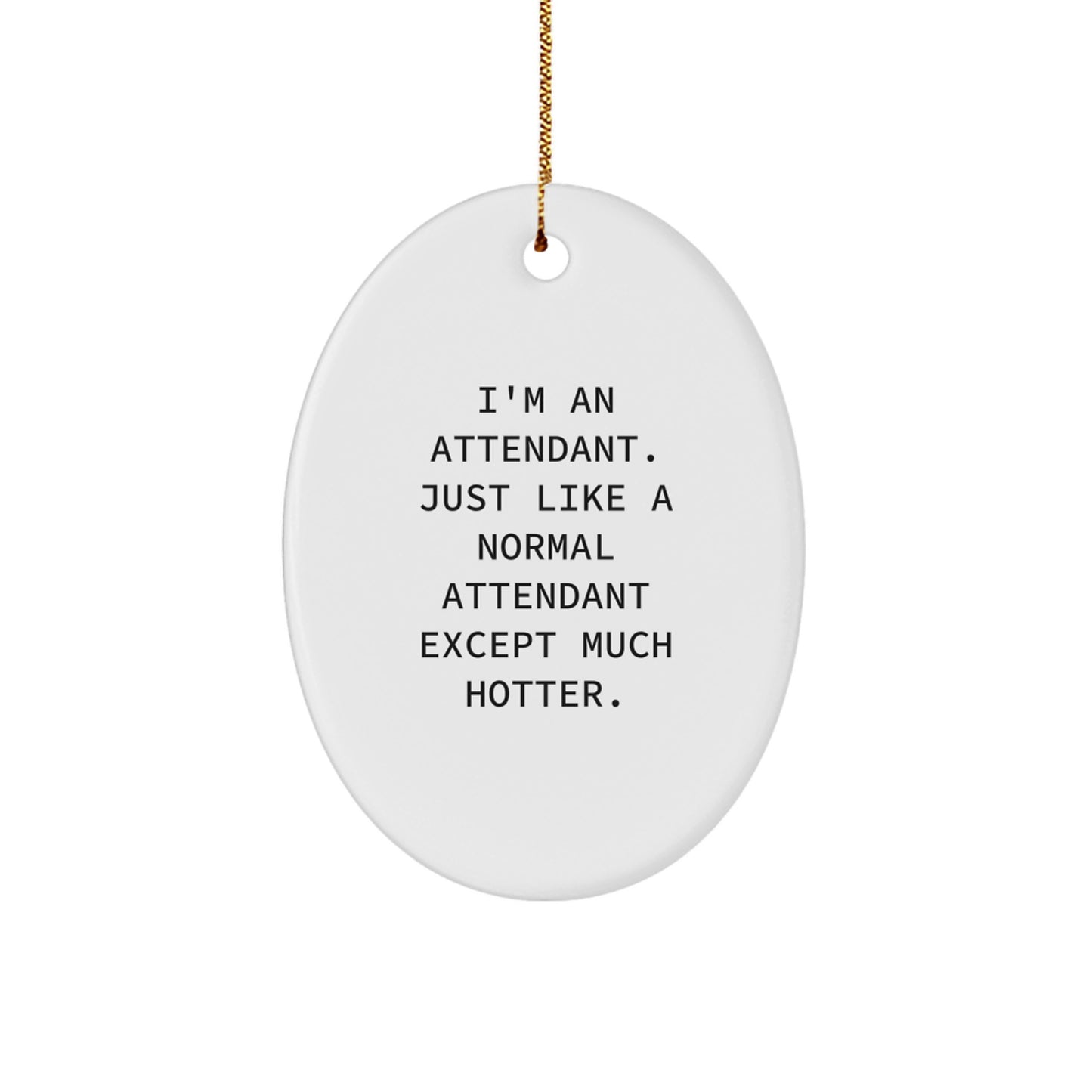 Funny Attendant Gifts from Men for Attendants, Oval Ornament Quote 'I'm An Attendant. Just Like A Normal Attendant Except Much Hotter.' Christmas Unique Gifts for Attendants - Image 1