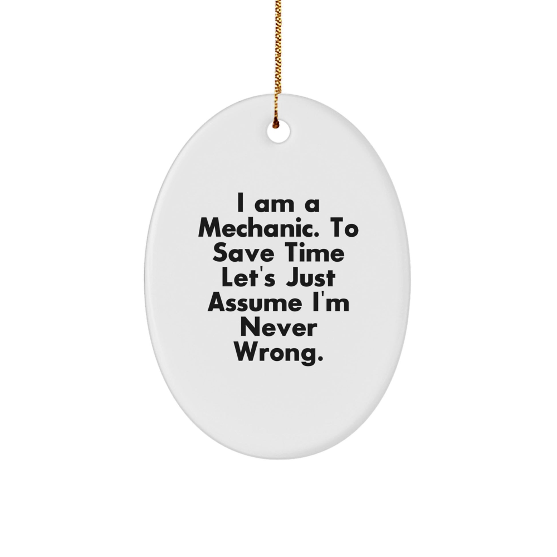 Funny Mechanic Gifts, 'I Am A Mechanic. To Save Time Let's Just Assume I'm Never Wrong.' Oval Ornament for Christmas, Gifts from Mechanic to Mechanic, Friends, Family - Image 1