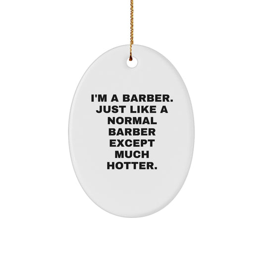 Funny Barber Gifts for Him, Oval Ornament Decorations, I'm A Barber Just Like A Normal Barber Except Much Hotter, Christmas Unique Gifts from Men - Image 1