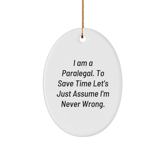 Funny Paralegal Gifts from Friends - I Am A Paralegal. To Save Time Let's Just Assume I'm Never Wrong. Oval Ornament for Christmas - Image 1