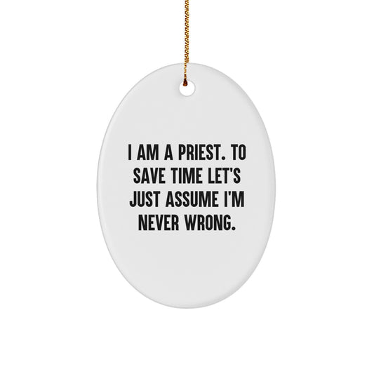 Funny Christmas Unique Gifts for Priests - Oval Ornament with 'I Am A Priest. To Save Time Let's Just Assume I'm Never Wrong.' Quote, Gifts from Family to Priest - Image 1