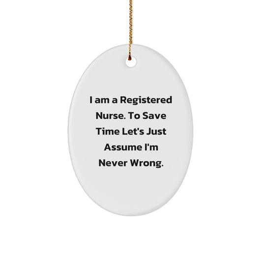 Funny Registered Nurse Gifts from Friends for Christmas - 'I Am A Registered Nurse. To Save Time Let's Just Assume I'm Never Right.' Oval Ornament - Image 1