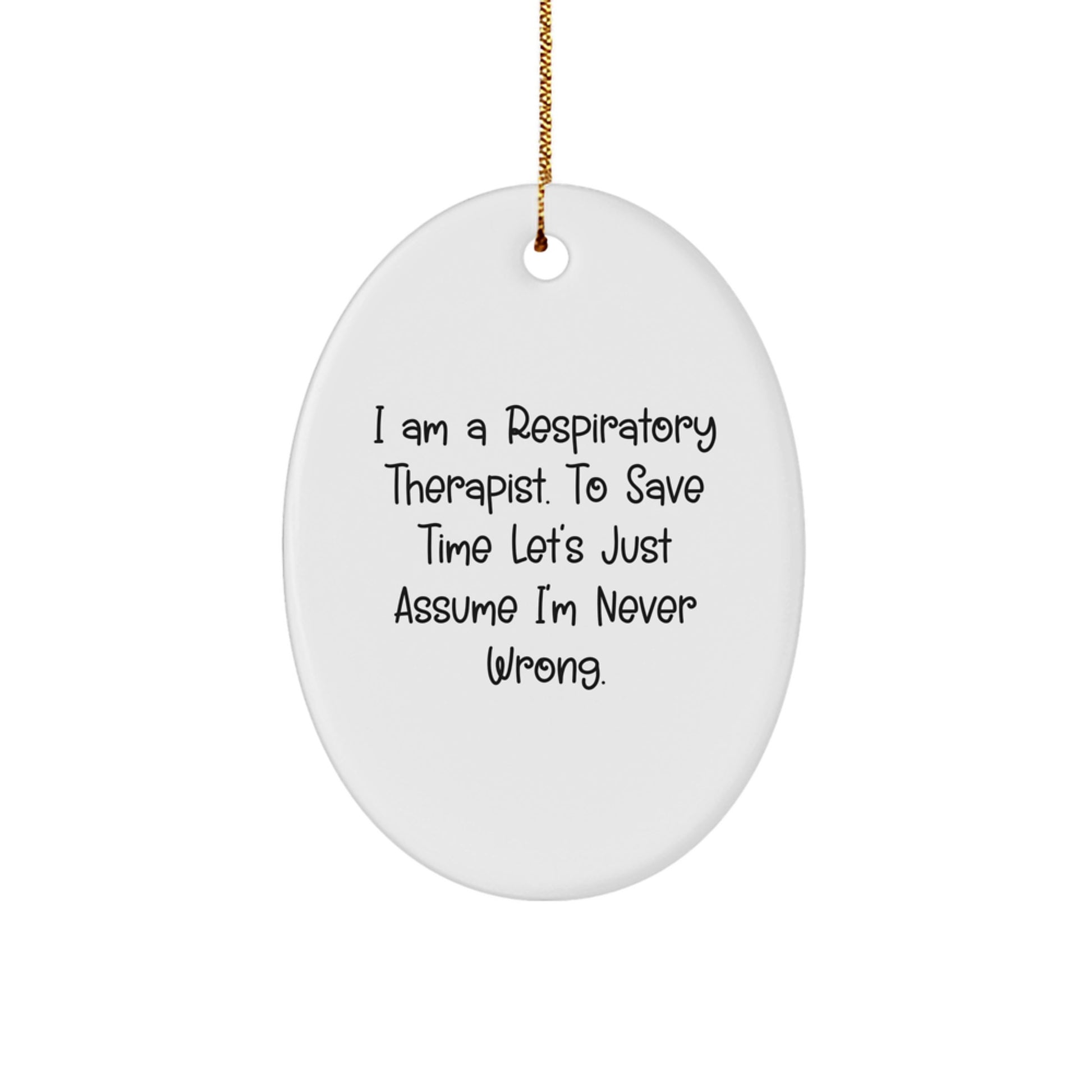 Respiratory Therapist Gifts from Friends, Funny Oval Ornament I Am A Respiratory Therapist. To Save Time Let's Just Assume I'm Never Wrong. Christmas Unique Gifts for Respiratory Therapist - Image 1