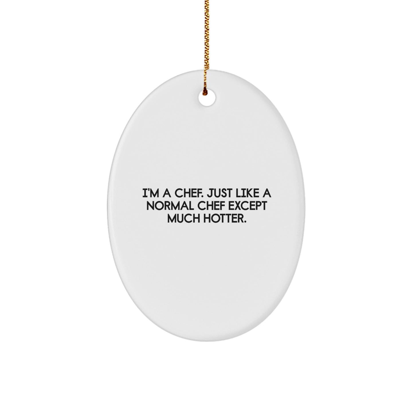 Funny Chef Gifts from Men to Chef, Oval Ornament Christmas Unique, 'I'm A Chef Just Like A Normal Chef Except Much Hotter' White Oval Shaped Decorative Wall Hanging - Image 1