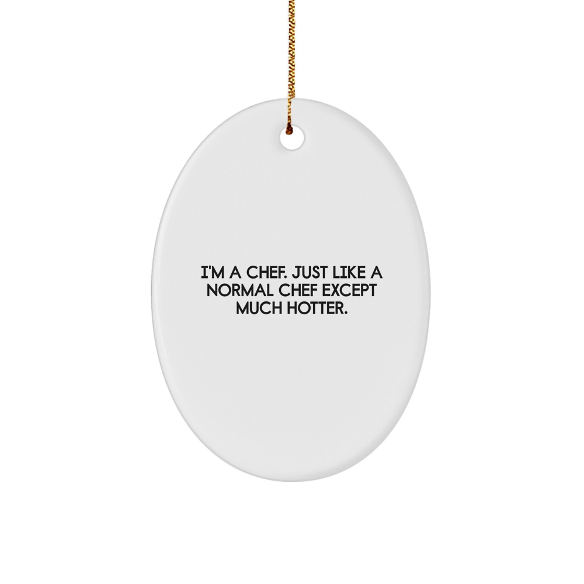 Funny Chef Gifts from Men to Chef, Oval Ornament Christmas Unique, 'I'm A Chef Just Like A Normal Chef Except Much Hotter' White Oval Shaped Decorative Wall Hanging - Image 1