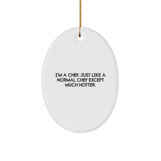 Funny Chef Gifts from Men to Chef, Oval Ornament Christmas Unique, 'I'm A Chef Just Like A Normal Chef Except Much Hotter' White Oval Shaped Decorative Wall Hanging - Image 1