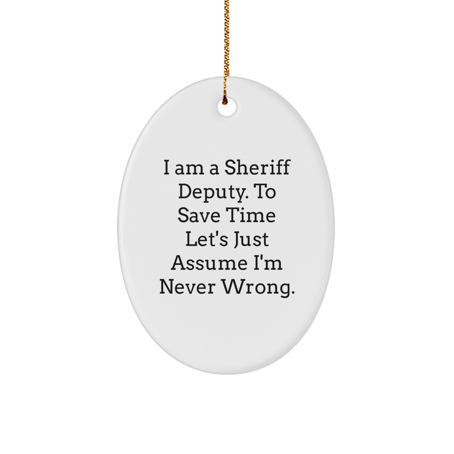Funny Sheriff Deputy Gifts, I'm Never Wrong Oval Ornament for Sheriff Deputy Fans, Unique Christmas Unique Gifts from Friends - Image 1