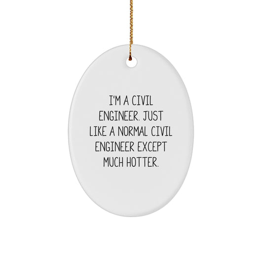 Funny Civil Engineer Gifts, Oval Ornament, I'm A Civil Engineer Just Like A Normal Civil Engineer Except Much Hotter, Christmas Unique Gifts for Civil Engineers from Friends - Image 1