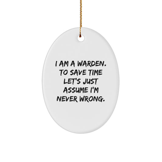 Warden Gifts from Friends - Funny Oval Ornament with 'I Am A Warden. To Save Time Let's Just Assume I'm Never Wrong.' Quote - Unique Christmas Ornament for Warden Lovers - Image 1
