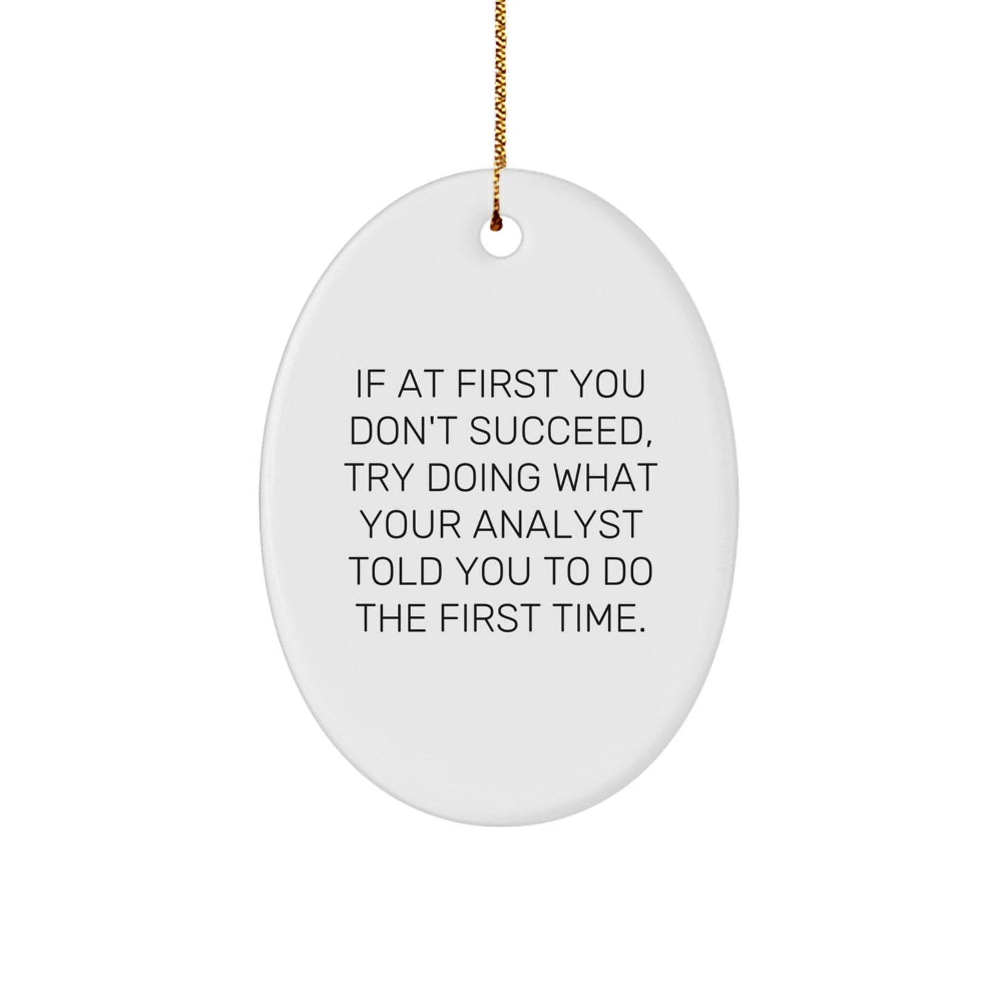 Funny Analyst Gifts from Men, Oval Ornament for Christmas Unique Gifts - 'If At First You Don't Succeed, Try Doing What Your Analyst Told You To Do The First Time.' - Image 1