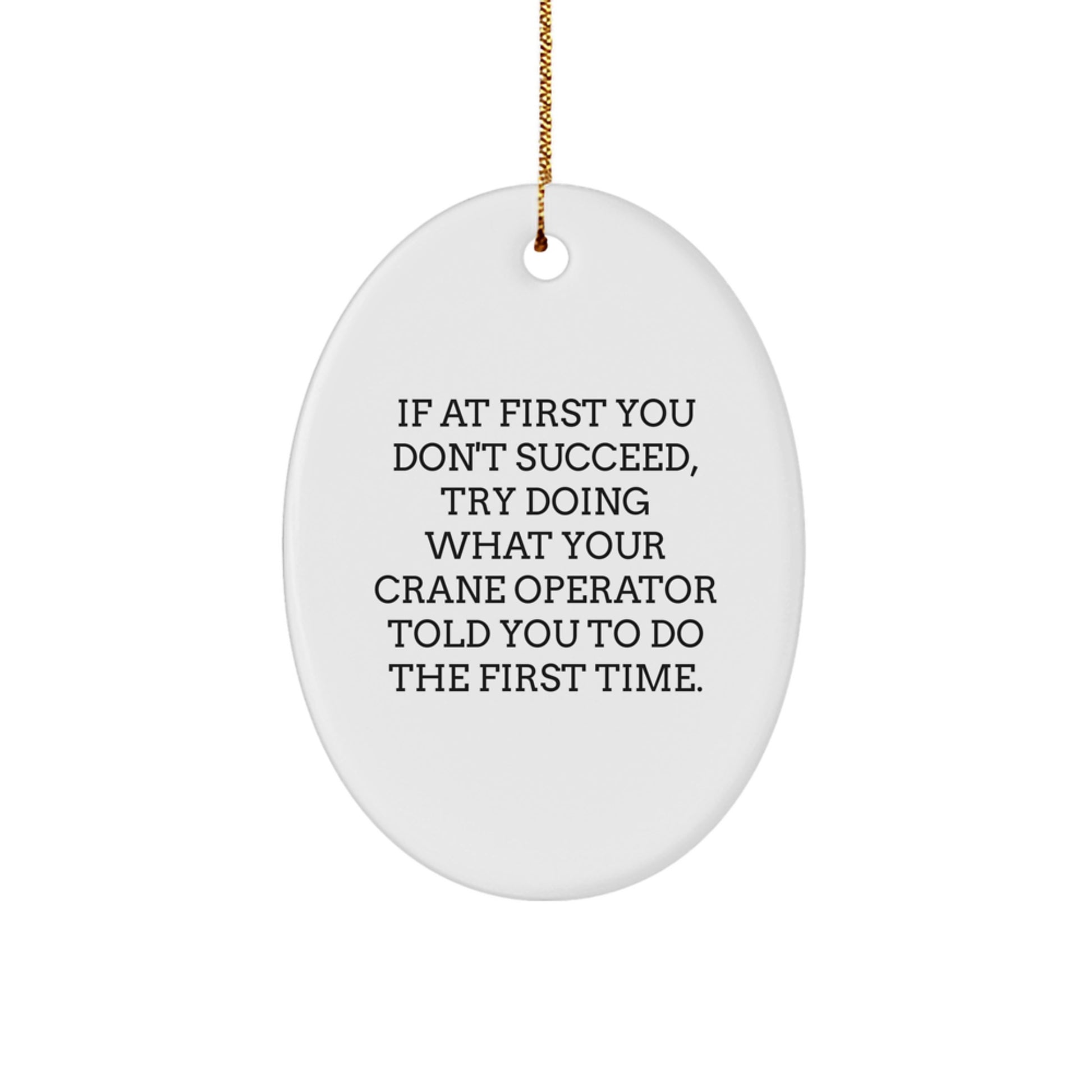 Funny Crane Operator Christmas Unique Gifts for Men from Friends - Oval Ornament - 'If At First You Don't Succeed Try Doing What Your Crane Operator Told You To Do The First Time' - Image 1