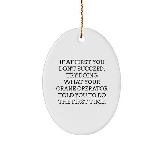 Funny Crane Operator Christmas Unique Gifts for Men from Friends - Oval Ornament - 'If At First You Don't Succeed Try Doing What Your Crane Operator Told You To Do The First Time' - Image 1