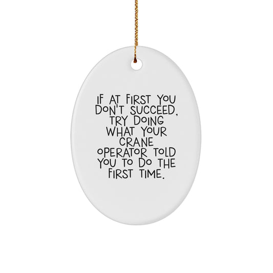 Funny Crane Operator Gifts from Men to Friends, Oval Ornament for Christmas Unique Gifts, If At First You Don't Succeed, Try Doing What Your 'Crane Operator' Told You To Do The First Time. - Image 1