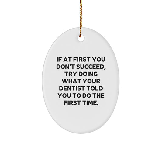 Funny Dentist Gifts from Family, Oval Ornament - If At First You Don't Succeed, Try Doing What Your Dentist Told You To Do The First Time, Christmas Unique Gifts for Dentist - Image 1