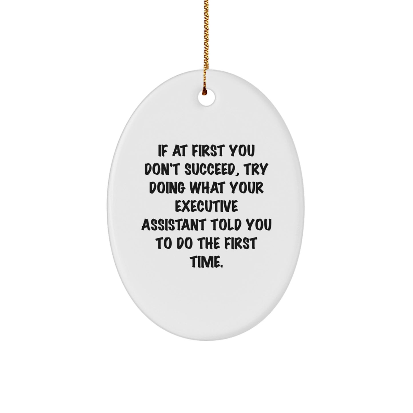 Executive Assistant Gifts from Friends for Christmas - Oval Ornament 'If At First You Don't Succeed, Try Doing What Your Executive Assistant Told You To Do The First Time.' - Image 1