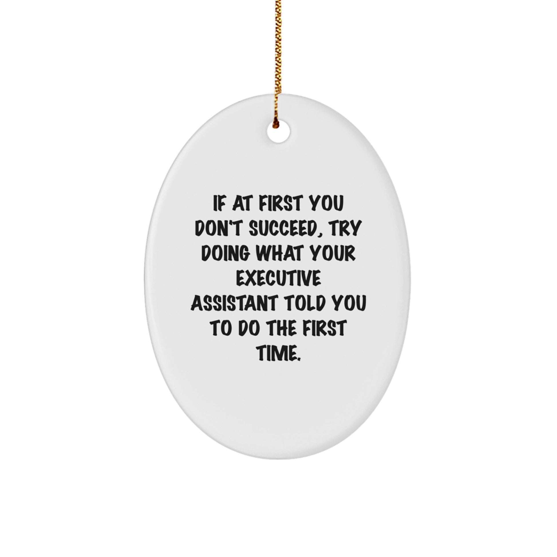 Executive Assistant Gifts from Friends for Christmas - Oval Ornament 'If At First You Don't Succeed, Try Doing What Your Executive Assistant Told You To Do The First Time.' - Image 1