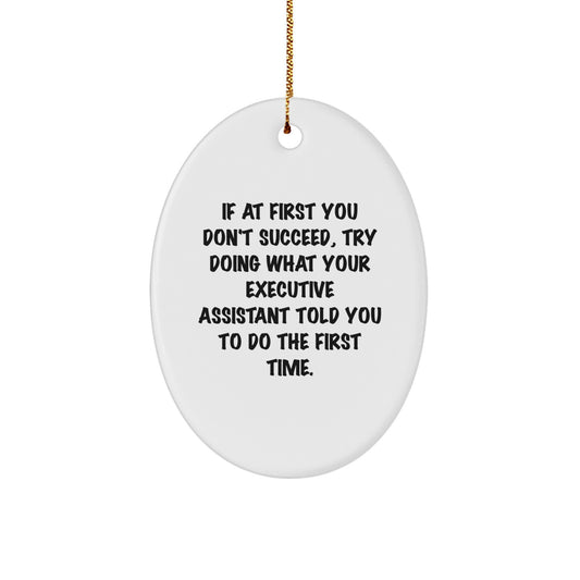 Executive Assistant Gifts from Friends for Christmas - Oval Ornament 'If At First You Don't Succeed, Try Doing What Your Executive Assistant Told You To Do The First Time.' - Image 1