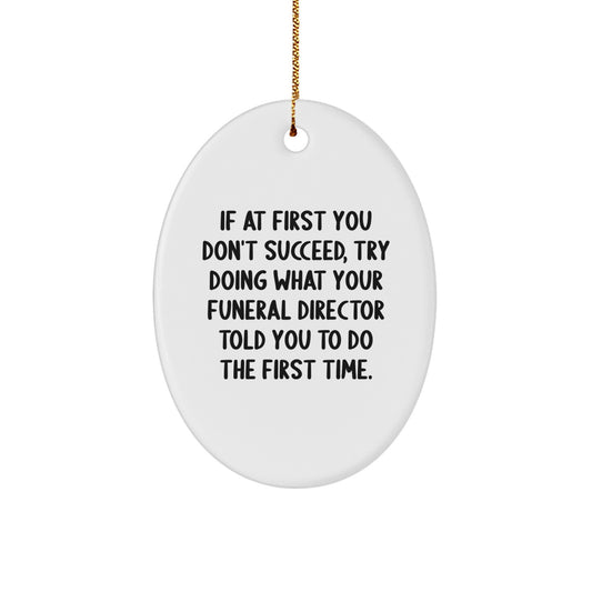 Funny Funeral Director Gift, Oval Ornament, 'If At First You Don't Succeed, Try Doing What Your Funeral Director Told You To Do The First Time.' - Image 1