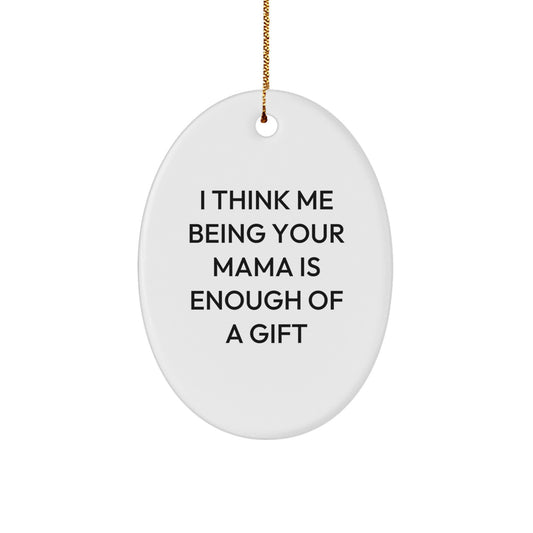 Funny Mama Christmas Unique Gifts from Men to Mama Oval Ornament I Think Me Being Your Mama Is Enough Of A Gift - Image 1