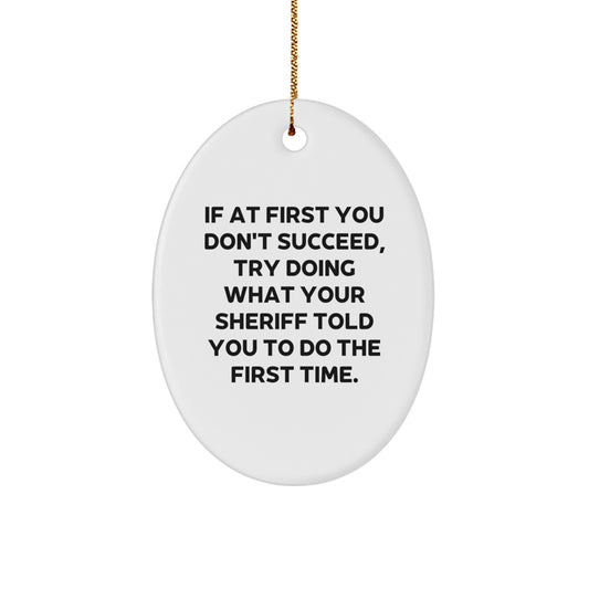 Funny Sheriff Gifts for Men from Friends, Sheriff Oval Ornament, 'If At First You Don't Succeed, Try Doing What Your Sheriff Told You To Do The First Time.' - Christmas Unique Gifts - Image 1