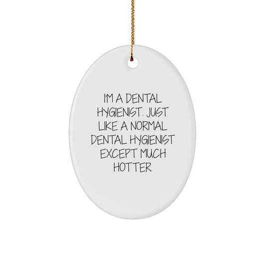 Funny Dental Hygienist Gifts for Women, Oval Ornament, 'I'm A Dental Hygienist. Just Like A Normal Dental Hygienist Except Much Hotter.' Christmas Unique Gifts for Dental Hygienist Coworkers - Image 1