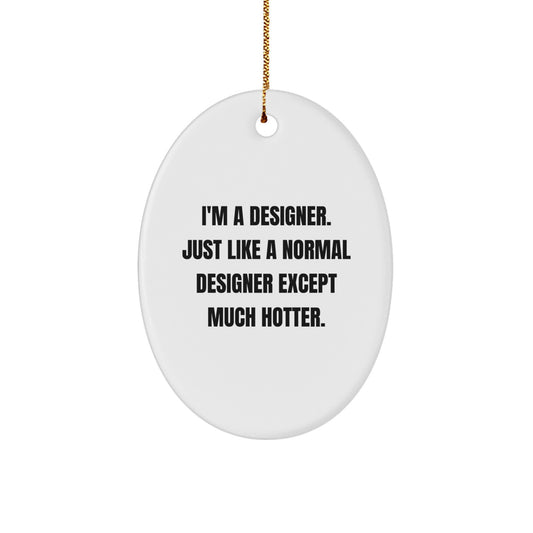 Designer Oval Ornament, Funny Quote 'I'm A Designer. Just Like A Normal Designer Except Much Hotter.' - Christmas Unique Gifts from Men to Friends - Image 1