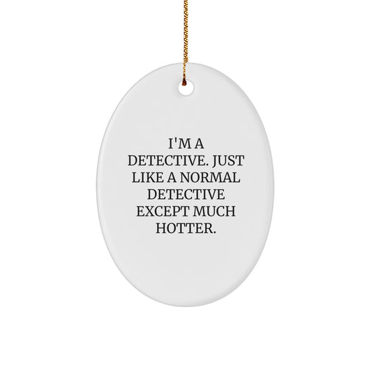 Funny Detective Gifts from Men to Friends - Oval Ornament, 'I'm A Detective. Just Like A Normal Detective Except Much Hotter.' Christmas Unique Gifts for Detective Fans - Image 1