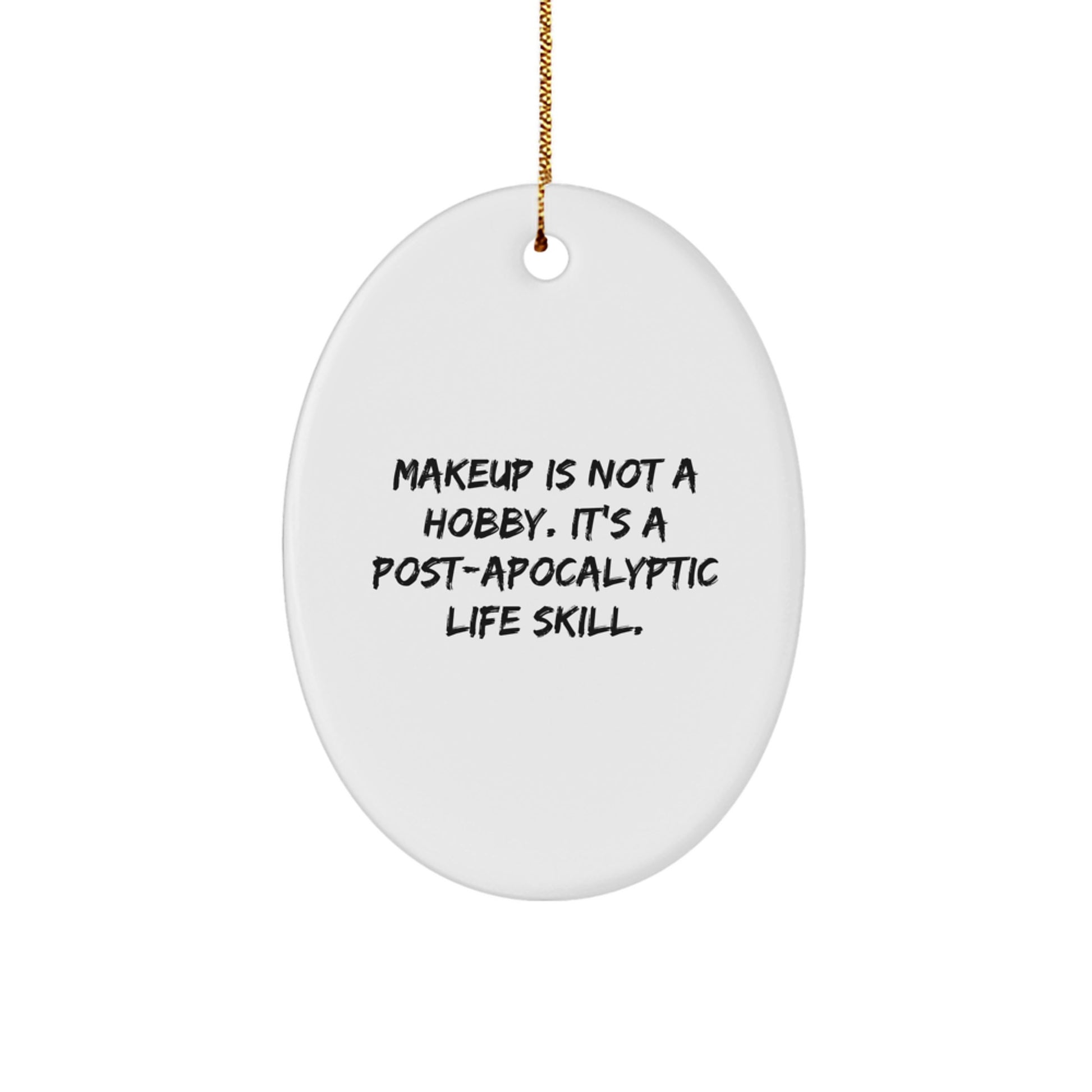 Makeup Lovers' Delight: 'Makeup Is Not A Hobby. It's A Post-apocalyptic Life Skill.' Oval Ornament Gifts from Friends, Family, or Coworkers for Makeup Enthusiasts - Image 1