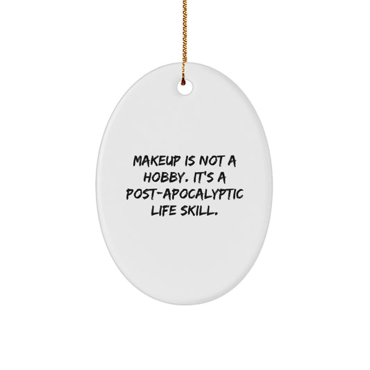 Makeup Lovers' Delight: 'Makeup Is Not A Hobby. It's A Post-apocalyptic Life Skill.' Oval Ornament Gifts from Friends, Family, or Coworkers for Makeup Enthusiasts - Image 1