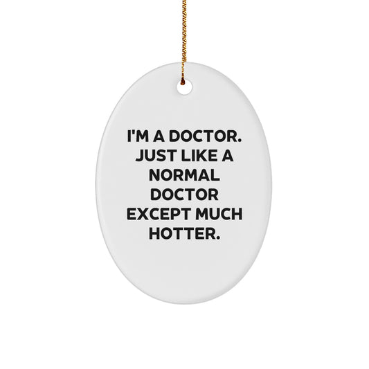 Funny Doctor Gifts for Family, Christmas Unique Doc Doctor Ornament 'I'm A Doctor. Just Like A Normal Doctor Except Much Hotter.' - Image 1