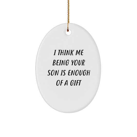 Funny Son Gifts from Family - Oval Ornament with I Think Me Being Your Son Is Enough Of A Gift Quote, Unique Christmas Unique Gifts for Son - Image 1