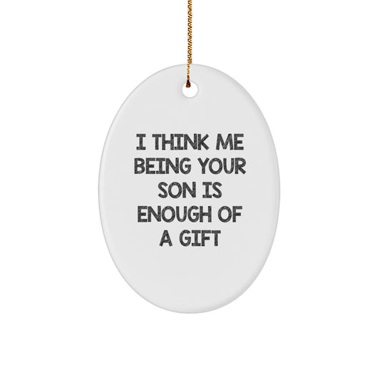 Funny Son Gifts from Dad, Oval Ornament I Think Me Being Your Son Is Enough Of A Gift, Christmas Unique - Image 1