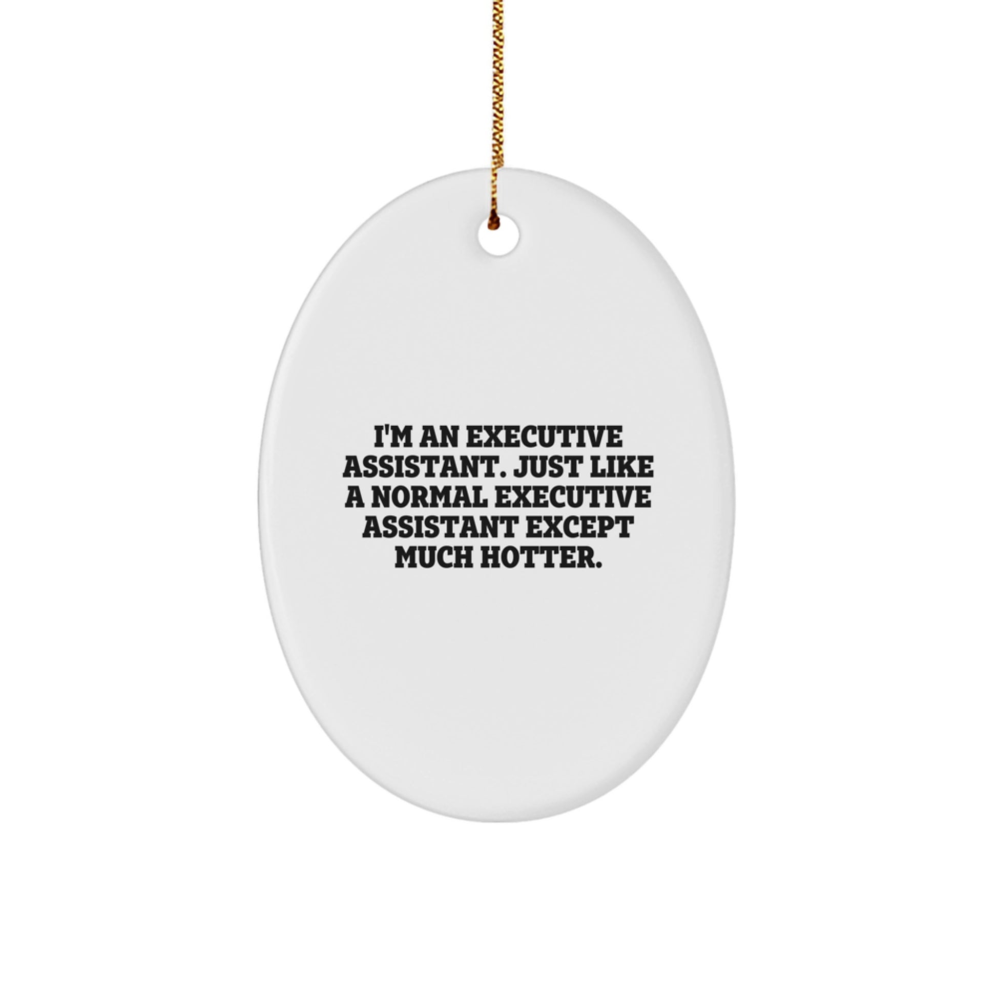 Funny Executive Assistant Oval Ornament Gifts for Friends, Unique White Oval Shaped Office Decor, 'I'm An Executive Assistant. Just Like A Normal Executive Assistant Except Much Hotter.' - Image 1