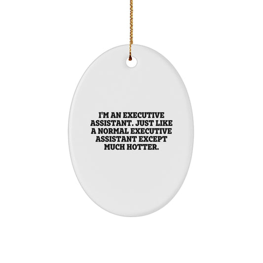 Funny Executive Assistant Oval Ornament Gifts for Friends, Unique White Oval Shaped Office Decor, 'I'm An Executive Assistant. Just Like A Normal Executive Assistant Except Much Hotter.' - Image 1