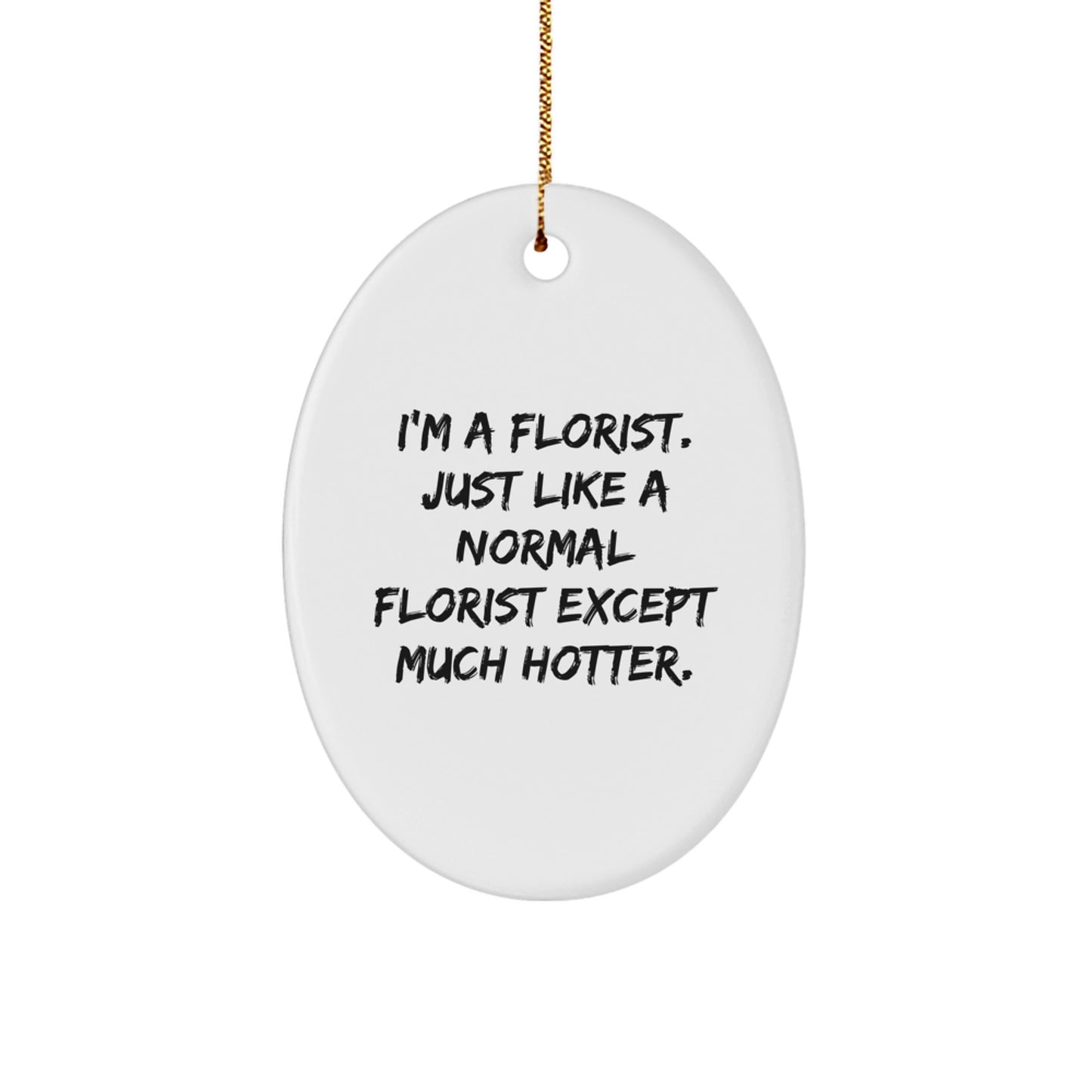 Funny Florist Christmas Unique Gifts from Men to Women Florist Friends Oval Ornament - 'I'm A Florist. Just Like A Normal Florist Except Much Hotter.' - Image 1