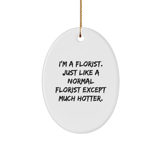 Funny Florist Christmas Unique Gifts from Men to Women Florist Friends Oval Ornament - 'I'm A Florist. Just Like A Normal Florist Except Much Hotter.' - Image 1