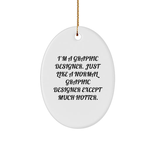 Funny Graphic Designer Gifts for Men - Oval Ornament with Quirky Quote 'I'm A Graphic Designer. Just Like A Normal Graphic Designer Except Much Hotter.' - Christmas Unique Gifts from Friends - Image 1