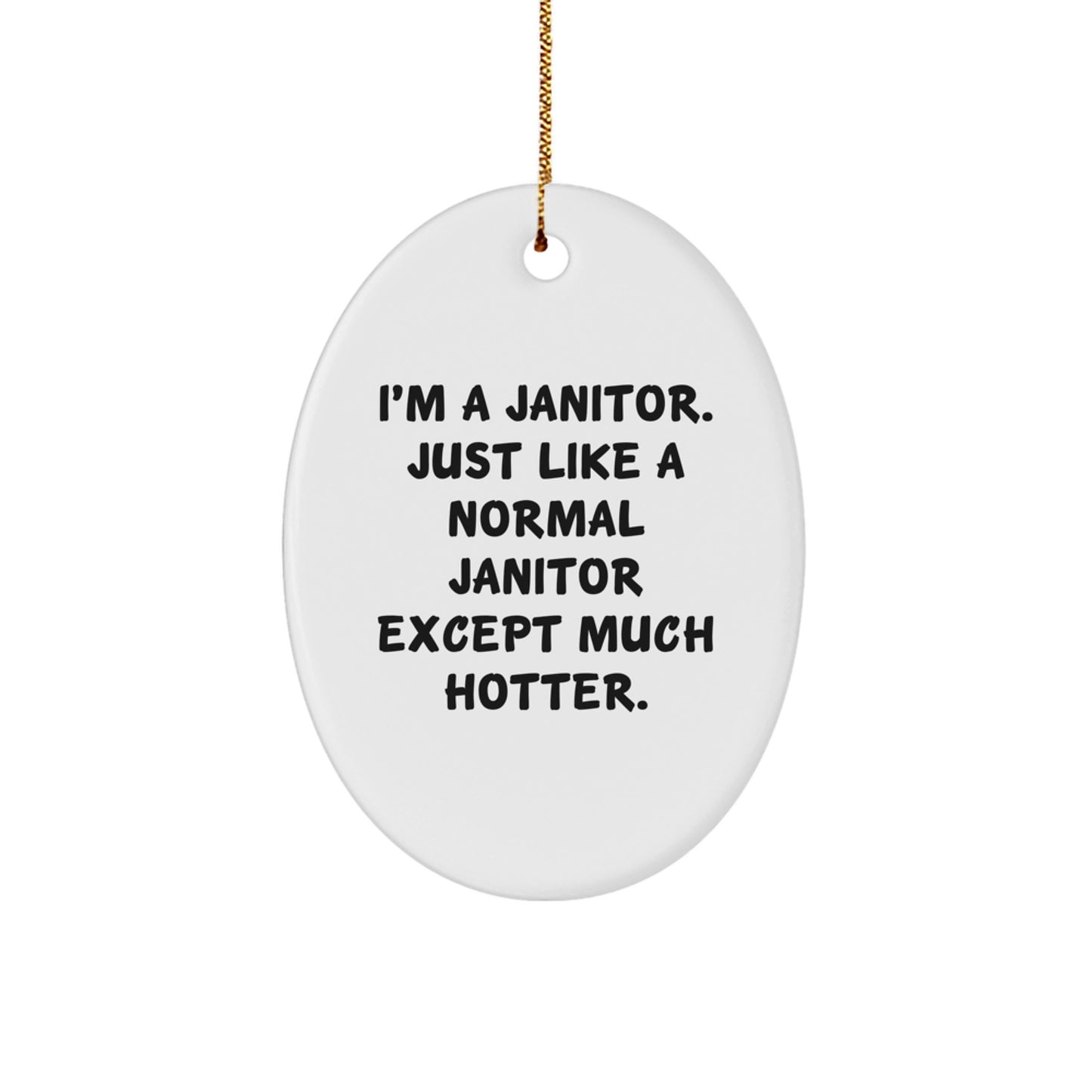 Funny Janitor Christmas Unique Gifts for Men, Janitor Oval Ornament, Gifts from Friends and Family, 'I'm A Janitor. Just Like A Normal Janitor Except Much Hotter.' - Image 1