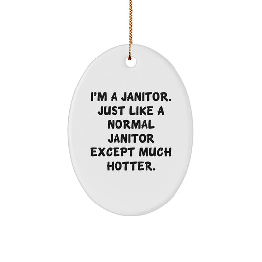Funny Janitor Christmas Unique Gifts for Men, Janitor Oval Ornament, Gifts from Friends and Family, 'I'm A Janitor. Just Like A Normal Janitor Except Much Hotter.' - Image 1