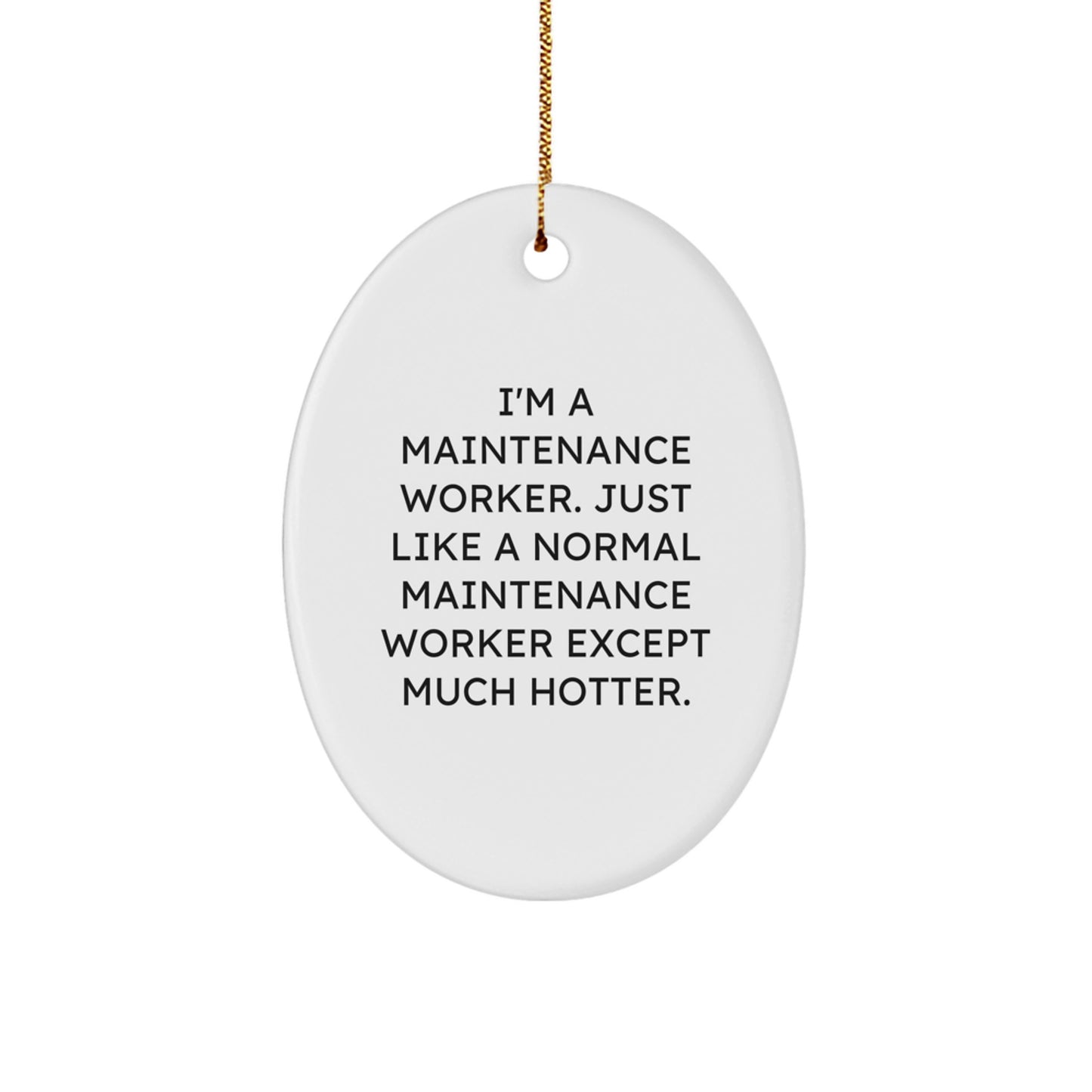 Funny Maintenance Worker Christmas Unique Gifts from Men to Friends 'I'm A Maintenance Worker. Just Like A Normal Maintenance Worker Except Much Hotter.' Oval Ornament - Image 1