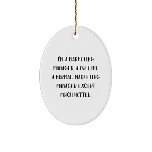 Funny Marketing Manager Oval Ornament Gifts from Friends for Men - I'm A Marketing Manager Just Like A Normal Marketing Manager Except Much Hotter. Christmas Unique Gifts - Image 1
