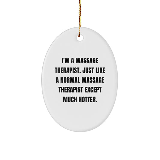 Funny Massage Therapist Oval Ornament Gifts from Men to Friends and Family at Christmas Time, 'I'm A Massage Therapist. Just Like A Normal Massage Therapist Except Much Hotter.' - Image 1