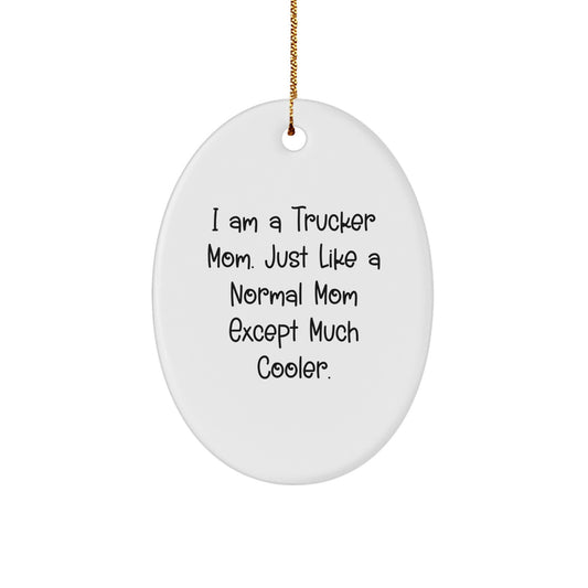 Trucker Mom Gifts from Friends - I Am A Trucker Mom. Just Like A Normal Mom Except Much Cooler. Oval Ornament for Christmas Unique Gifts - Image 1