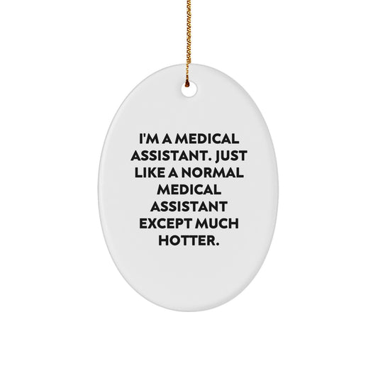 Funny Medical Assistant Oval Ornament Gifts from Friends for Christmas Unique Gifts - 'I'm A Medical Assistant. Just Like A Normal Medical Assistant Except Much Hotter.' - Image 1