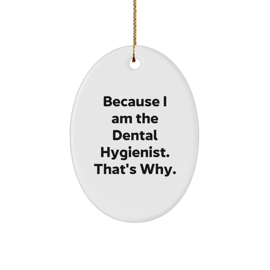 Because I Am The Dental Hygienist, Funny Oval Ornament Gifts from Family - Gifts for Dental Hygienist, Christmas Unique Presents - Image 1