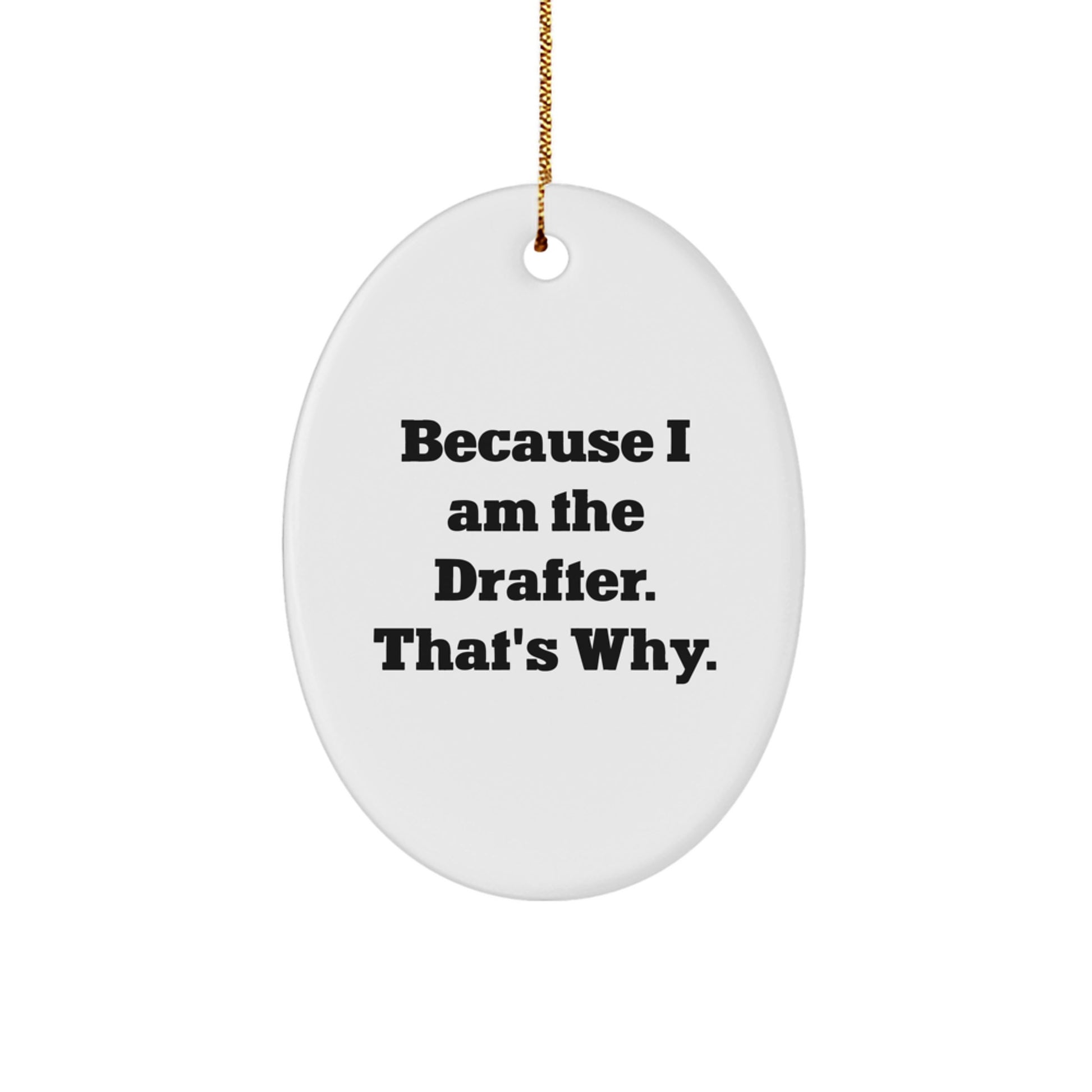 Drafter Gifts from Friends, Because I Am The Drafter. That's Why., Oval Ornament for Men, White Color, Perfect for Christmas - Image 1