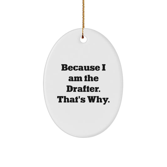 Drafter Gifts from Friends, Because I Am The Drafter. That's Why., Oval Ornament for Men, White Color, Perfect for Christmas - Image 1