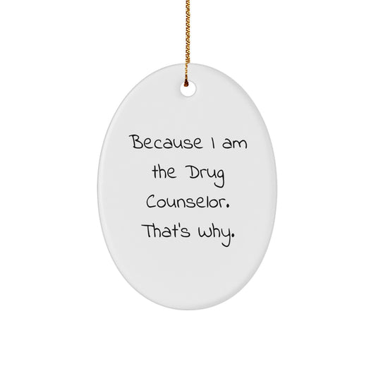 Funny Drug Counselor Gifts, Because I Am The Drug Counselor. That's Why., Oval Ornament for Christmas from Friends - Image 1
