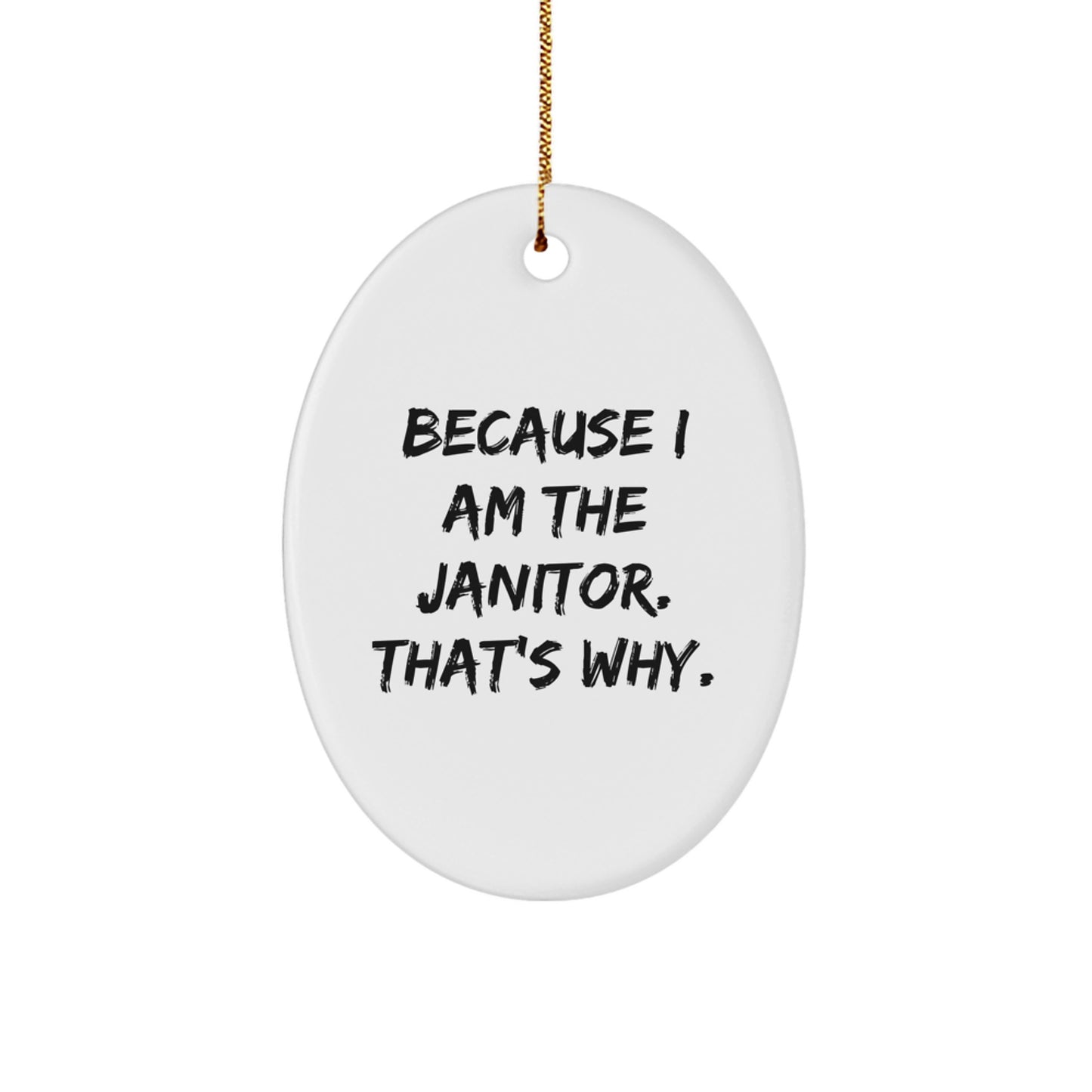 Funny Janitor Gifts from Women - 'Because I Am The Janitor. That's Why.' Oval Ornament for Janitor Men - Christmas Unique Gifts for Janitor Friends - Image 1